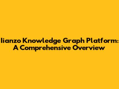 Iianzo Knowledge Graph Platform: A Comprehensive Overview