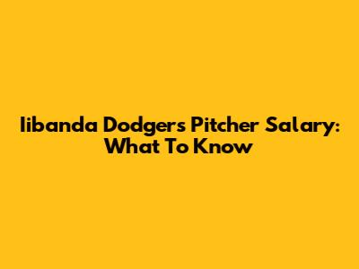 Iibanda Dodgers Pitcher Salary: What To Know