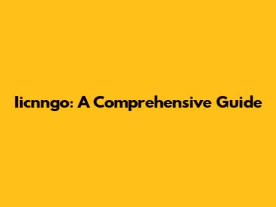 Iicnngo: A Comprehensive Guide