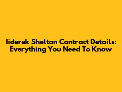 Iiderek Shelton Contract Details: Everything You Need To Know