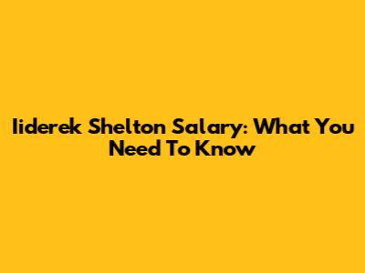 Iiderek Shelton Salary: What You Need To Know