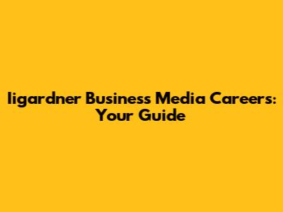 Iigardner Business Media Careers: Your Guide