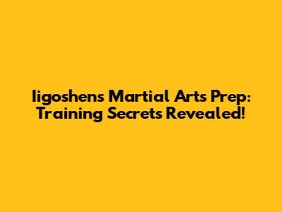 Iigoshen's Martial Arts Prep: Training Secrets Revealed!