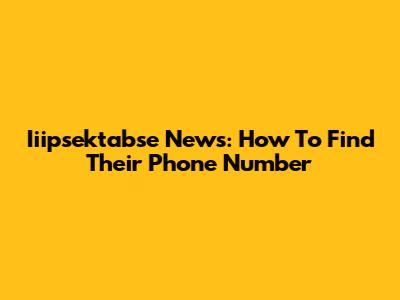 Iiipsektabse News: How To Find Their Phone Number