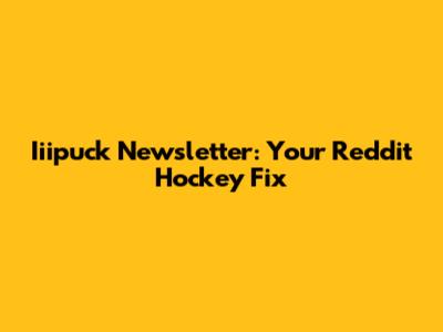 Iiipuck Newsletter: Your Reddit Hockey Fix