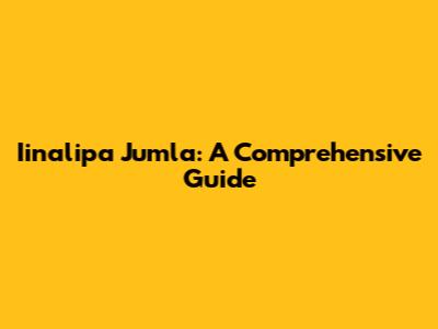 Iinalipa Jumla: A Comprehensive Guide