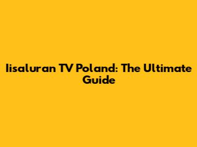 Iisaluran TV Poland: The Ultimate Guide