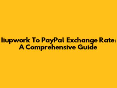 Iiupwork To PayPal Exchange Rate: A Comprehensive Guide