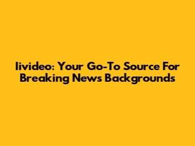 Iivideo: Your Go-To Source For Breaking News Backgrounds