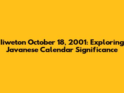 Iiweton October 18, 2001: Exploring Javanese Calendar Significance