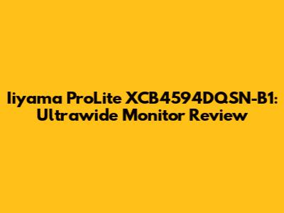 Iiyama ProLite XCB4594DQSN-B1: Ultrawide Monitor Review