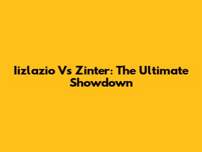 Iizlazio Vs Zinter: The Ultimate Showdown