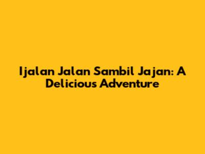 Ijalan Jalan Sambil Jajan: A Delicious Adventure