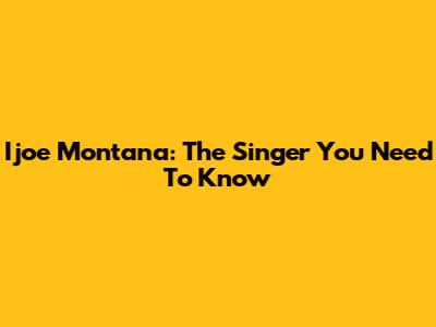 Ijoe Montana: The Singer You Need To Know