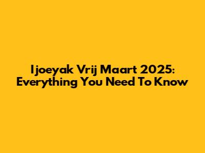 Ijoeyak Vrij Maart 2025: Everything You Need To Know