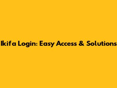 Ikifa Login: Easy Access & Solutions