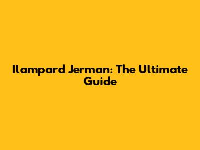 Ilampard Jerman: The Ultimate Guide