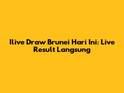 Ilive Draw Brunei Hari Ini: Live Result Langsung