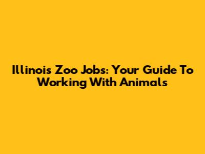 Illinois Zoo Jobs: Your Guide To Working With Animals
