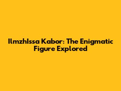 IlmzhIssa Kabor: The Enigmatic Figure Explored