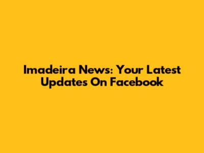 Imadeira News: Your Latest Updates On Facebook
