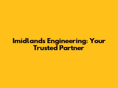 Imidlands Engineering: Your Trusted Partner
