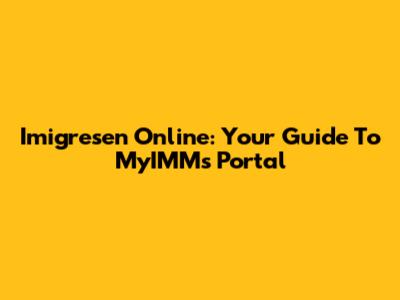 Imigresen Online: Your Guide To MyIMMs Portal