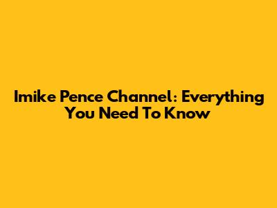 Imike Pence Channel: Everything You Need To Know