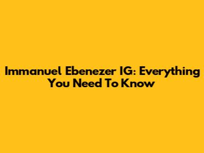 Immanuel Ebenezer IG: Everything You Need To Know