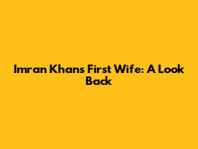 Imran Khan's First Wife: A Look Back