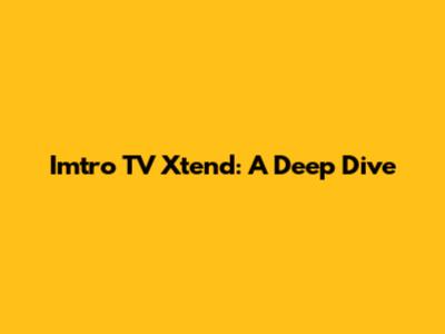 Imtro TV Xtend: A Deep Dive