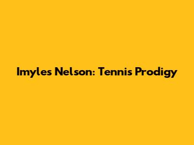 Imyles Nelson: Tennis Prodigy