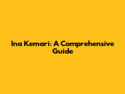 Ina Kemari: A Comprehensive Guide