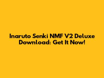 Inaruto Senki NMF V2 Deluxe Download: Get It Now!