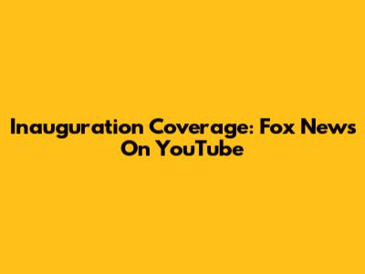 Inauguration Coverage: Fox News On YouTube