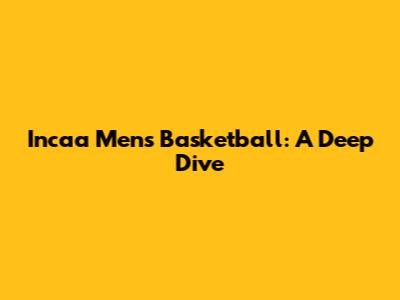 Incaa Men's Basketball: A Deep Dive