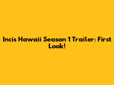Incis Hawaii Season 1 Trailer: First Look!