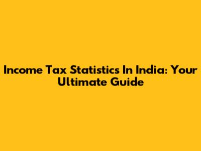 Income Tax Statistics In India: Your Ultimate Guide