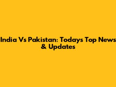 India Vs Pakistan: Today's Top News & Updates