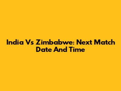 India Vs Zimbabwe: Next Match Date And Time