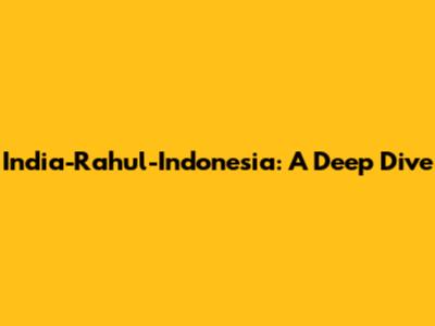 India-Rahul-Indonesia: A Deep Dive