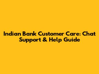 Indian Bank Customer Care: Chat Support & Help Guide