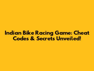 Indian Bike Racing Game: Cheat Codes & Secrets Unveiled!