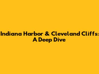 Indiana Harbor & Cleveland Cliffs: A Deep Dive