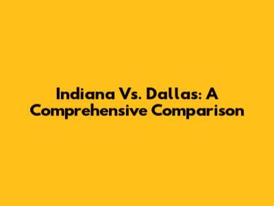 Indiana Vs. Dallas: A Comprehensive Comparison