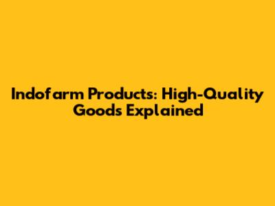 Indofarm Products: High-Quality Goods Explained