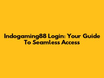 Indogaming88 Login: Your Guide To Seamless Access