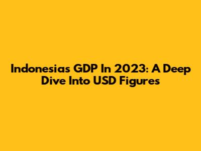 Indonesia's GDP In 2023: A Deep Dive Into USD Figures