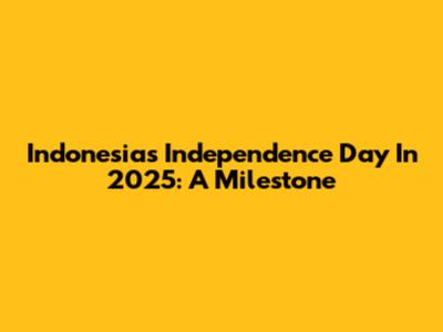 Indonesia's Independence Day In 2025: A Milestone