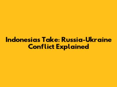 Indonesia's Take: Russia-Ukraine Conflict Explained